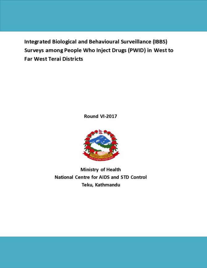 Integrated Biological and Behavioural Surveillance (IBBS) Surveys among People Who Inject Drugs (PWID) in West to Far West Terai Districts - Round VI, 2017