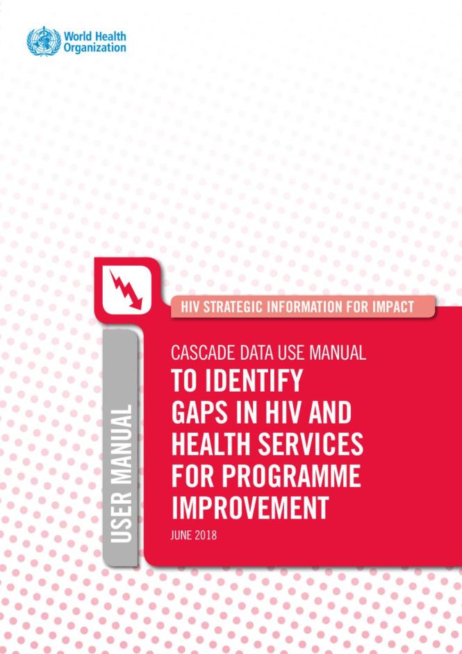 Cascade Data Use Manual: To Identify Gaps in HIV and Health Services for Programme Improvement