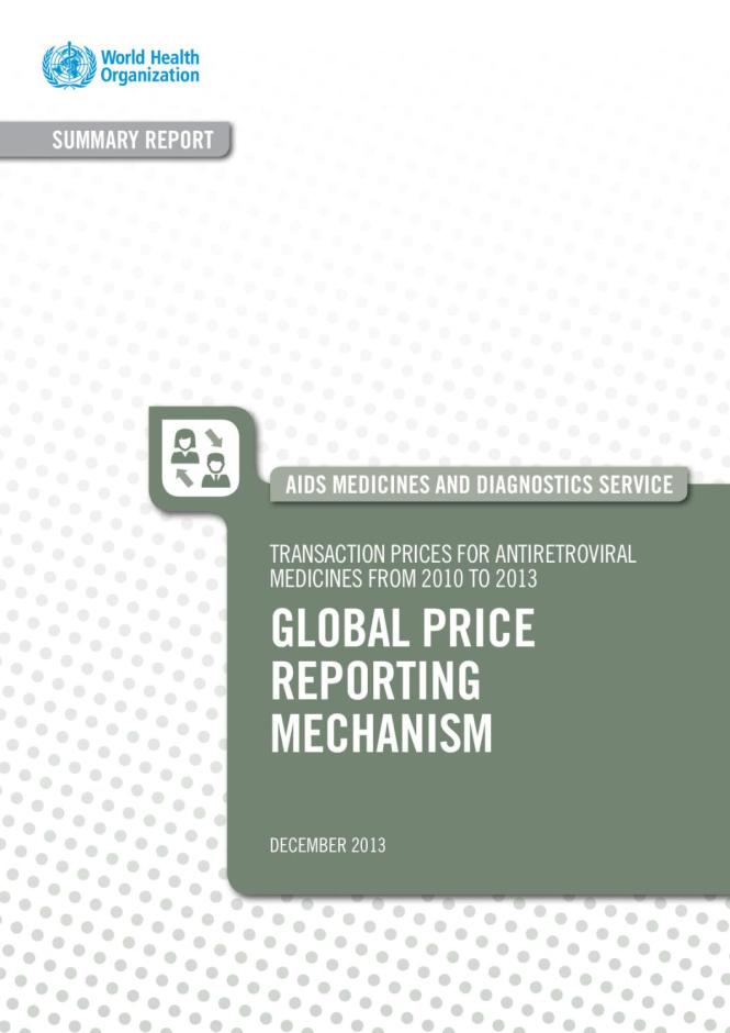 Transaction Prices for Antiretroviral Medicines from 2010 to 2013: WHO AIDS Medicines and Diagnostics Services - Global Price Reporting Mechanism Summary Report