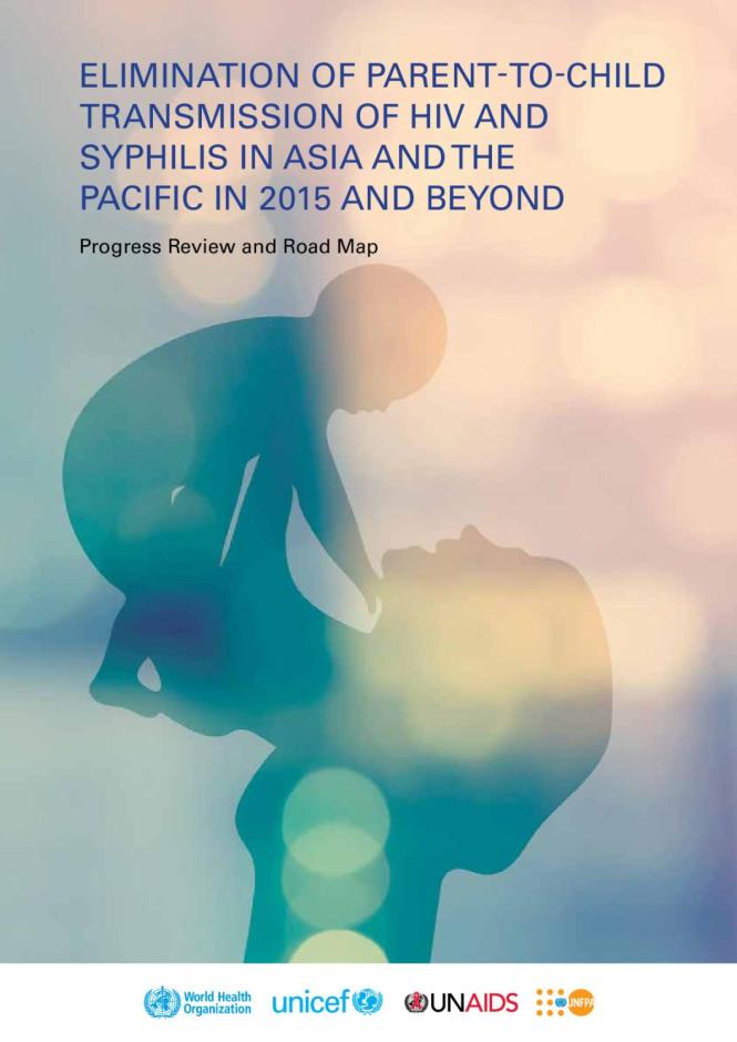 Progress Review and Road Map: Elimination of Parent-to-Child-Transmission of HIV and Syphilis in Asia and the Pacific in 2015 and Beyond