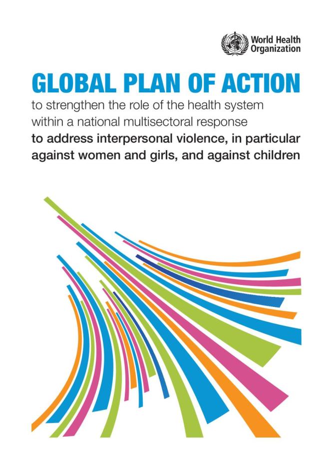 Global Plan of Action to Strengthen the Role of the Health System within a National Multisectoral Response to Address Interpersonal Violence, in Particular against Women and Girls, and against Children
