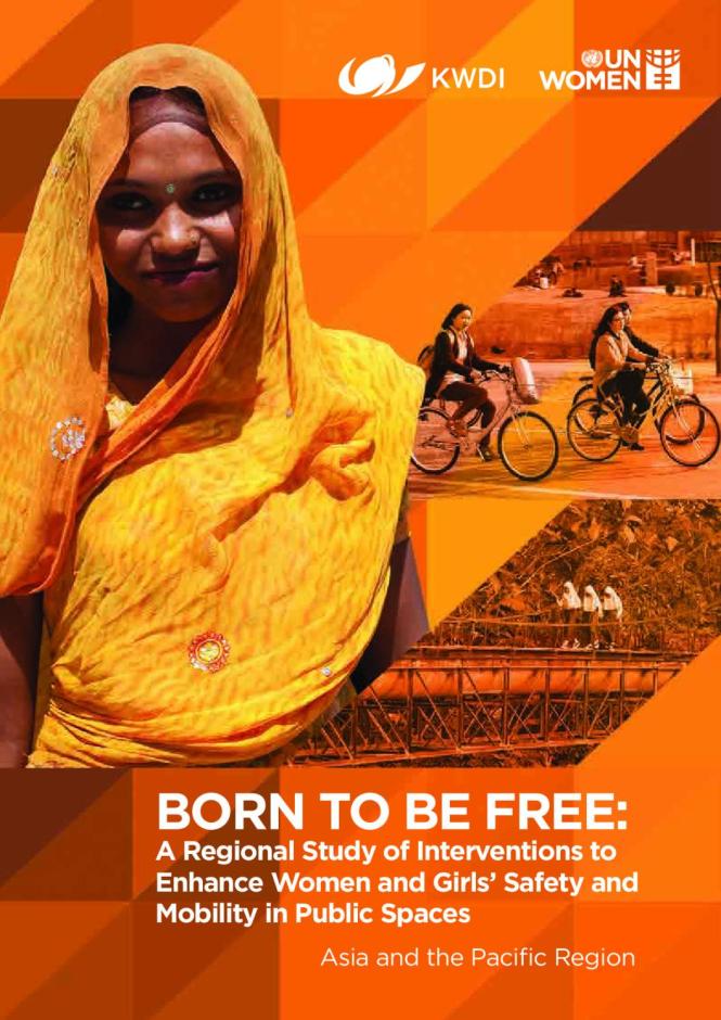 Born to Be Free: A Regional Study of Interventions to Enhance Women and Girls Safety and Mobility in Public Spaces, Asia and the Pacific Region