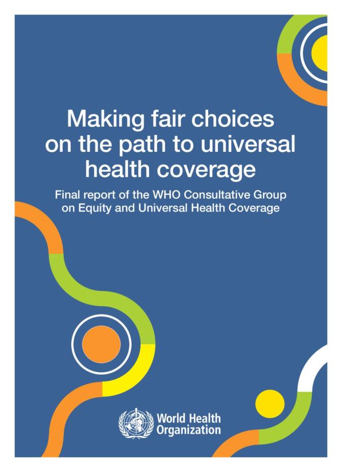 Making Fair Choices on the Path to Universal Health Coverage: Final report of the WHO Consultative Group on Equity and Universal Health Coverage
