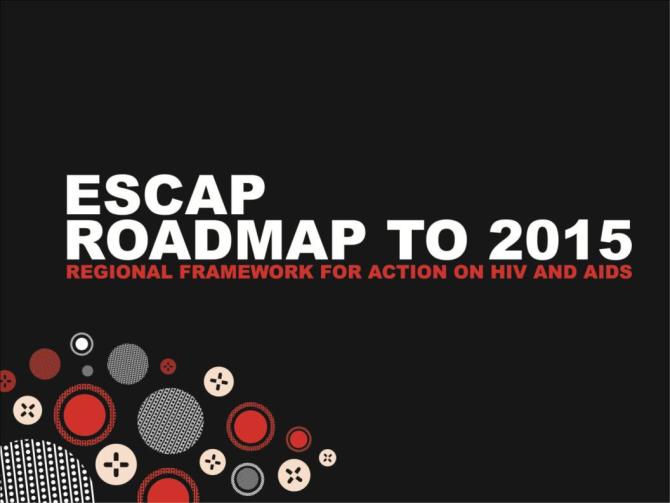 ESCAP Roadmap to 2015 - Regional Framework for Action on HIV and AIDS