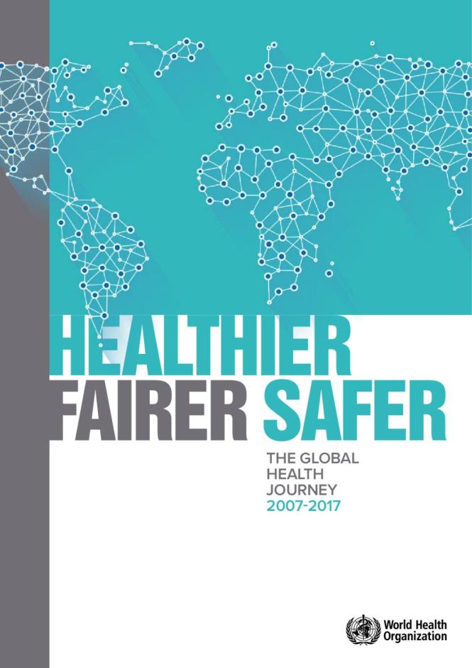 Healthier, Fairer, Safer: The Global Health Journey, 2007–2017