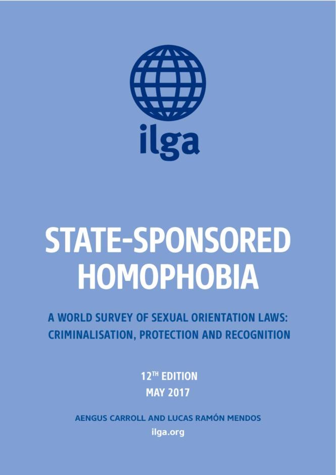State Sponsored Homophobia 2017: A World Survey of Sexual Orientation Laws: Criminalisation, Protection and Recognition