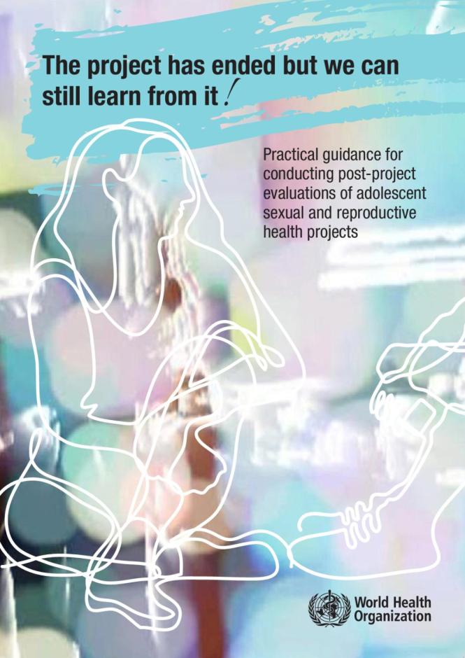 The Project Has Ended but We can Still Learn from It! Practical Guidance for Conducting Post-project Evaluations of Adolescent Sexual and Reproductive Health Projects