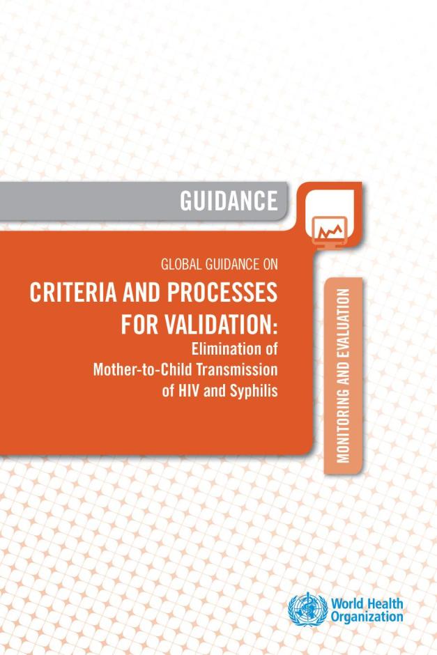 Global Guidance on Criteria and Processes for Validation: Elimination of Mother-to-Child Transmission (EMTCT) of HIV and Syphilis