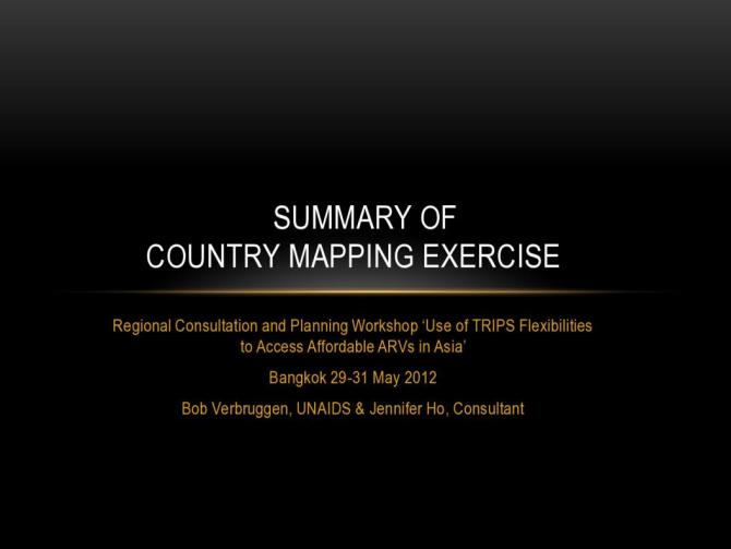 Summary of Country Mapping Exercise: Regional Consultation and Planning Workshop 'Use of TRIPS Flexibilities to Access Affordable ARVs in Asia'