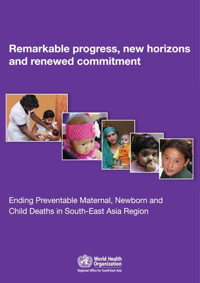 Remarkable Progress, New Horizons and Renewed Commitment: Ending Preventable Maternal, Newborn and Child Deaths in South-East Asia Region