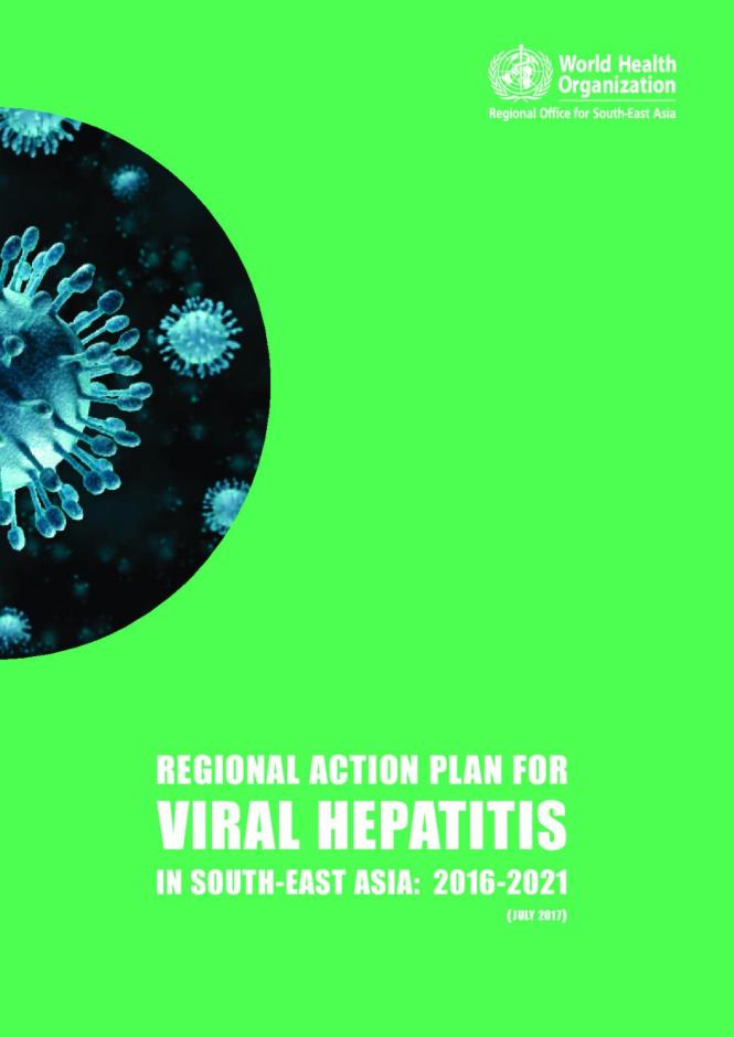 Regional Action Plan for Viral Hepatitis in South-East Asia, 2016–2021 (2017 Edition)