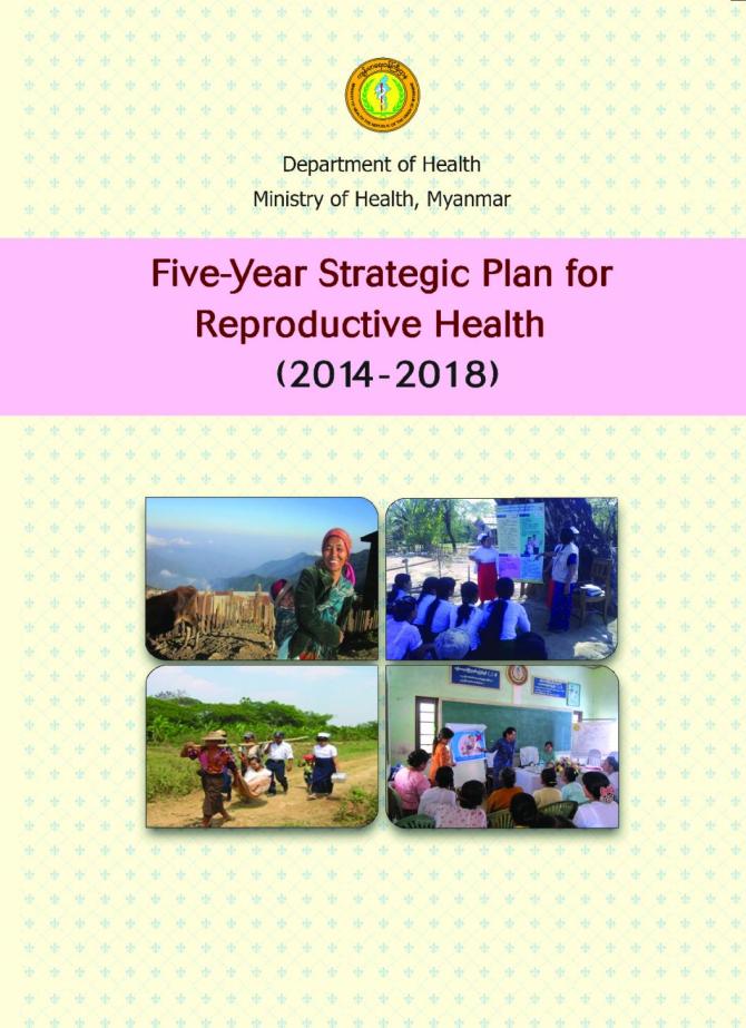 Ministry of Health, Myanmar: Five-Year Strategic Plan for Reproductive Health (2014-2018)