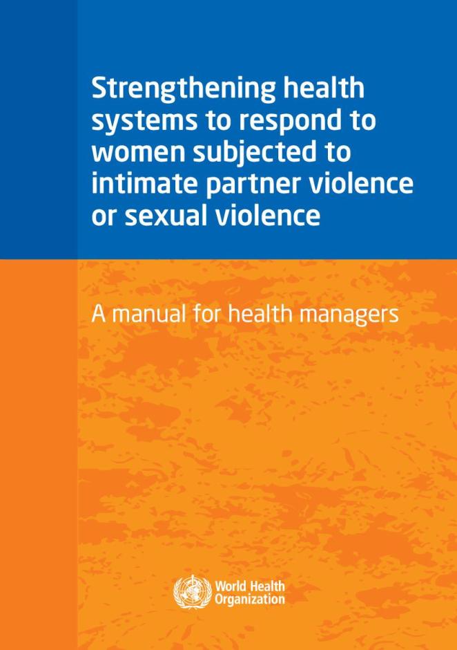 Strengthening Health Systems to Respond to Women Subjected to Intimate Partner Violence or Sexual Violence: A Manual for Health Managers