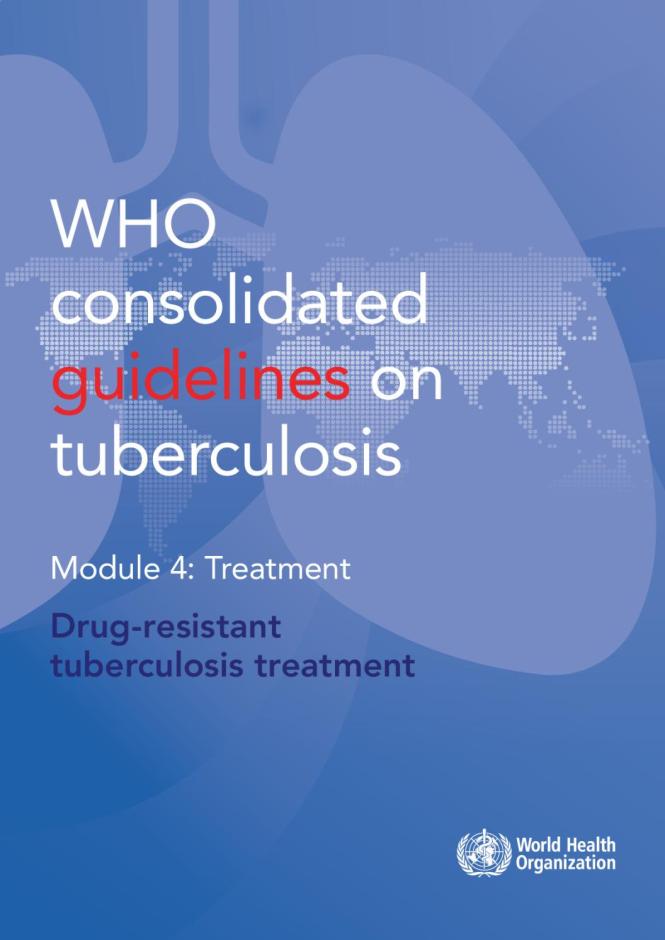 WHO Consolidated Guidelines on Tuberculosis. Module 4: Treatment - Drug-resistant Tuberculosis Treatment