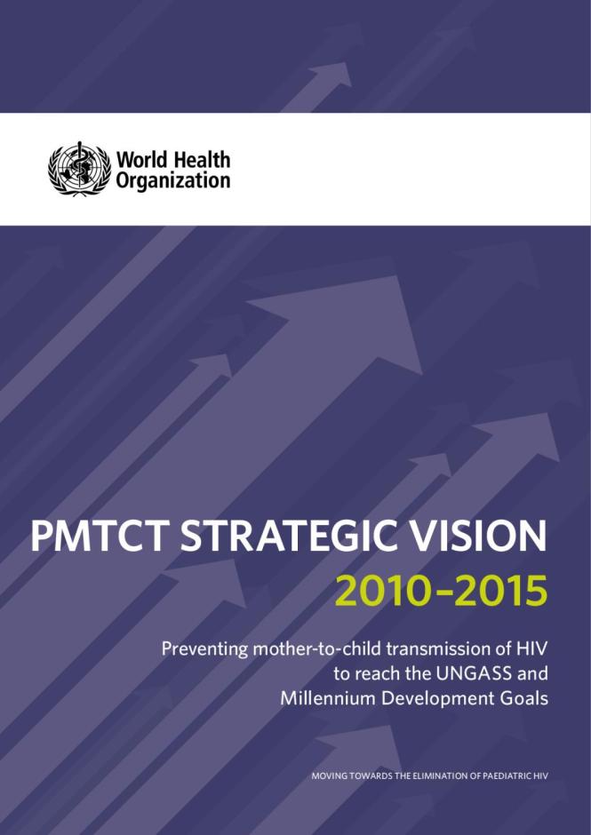 PMTCT Strategic Vision 2010–2015: Preventing Mother-to-Child Transmission of HIV to Reach the UNGASS and Millennium Development Goals