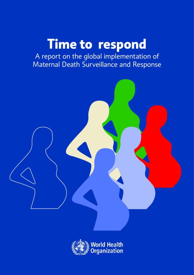 Time to Respond: A Report on the Global Implementation of Maternal Death Surveillance and Response