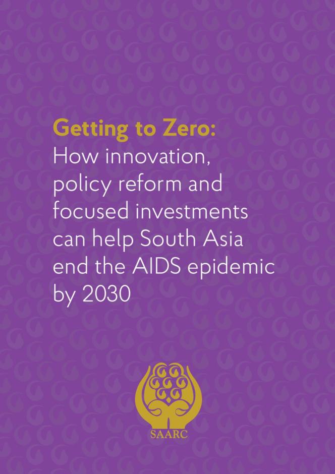Getting to Zero: How Innovation, Policy Reform and Focused Investments can Help South Asia End the AIDS Epidemic by 2030