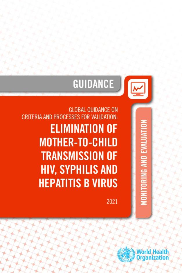 Global Guidance on Criteria and Processes for Validation: Elimination of Mother-to-child Transmission of HIV, Syphilis and Hepatitis B Virus