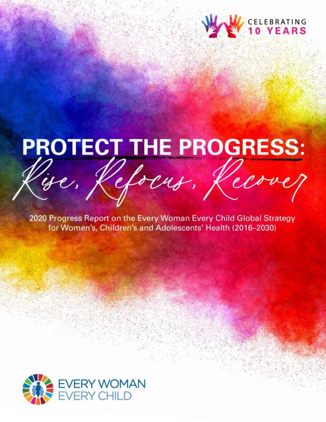Protect the Progress: Rise, Refocus and Recover. 2020 Progress Report on the Every Woman Every Child Global Strategy for Women’s, Children’s and Adolescents’ Health (2016–2030)
