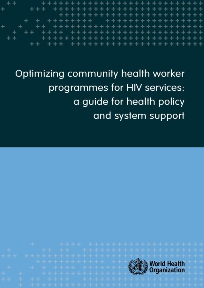 Optimizing Community Health Worker Programmes for HIV Services: A Guide for Health Policy and System Support