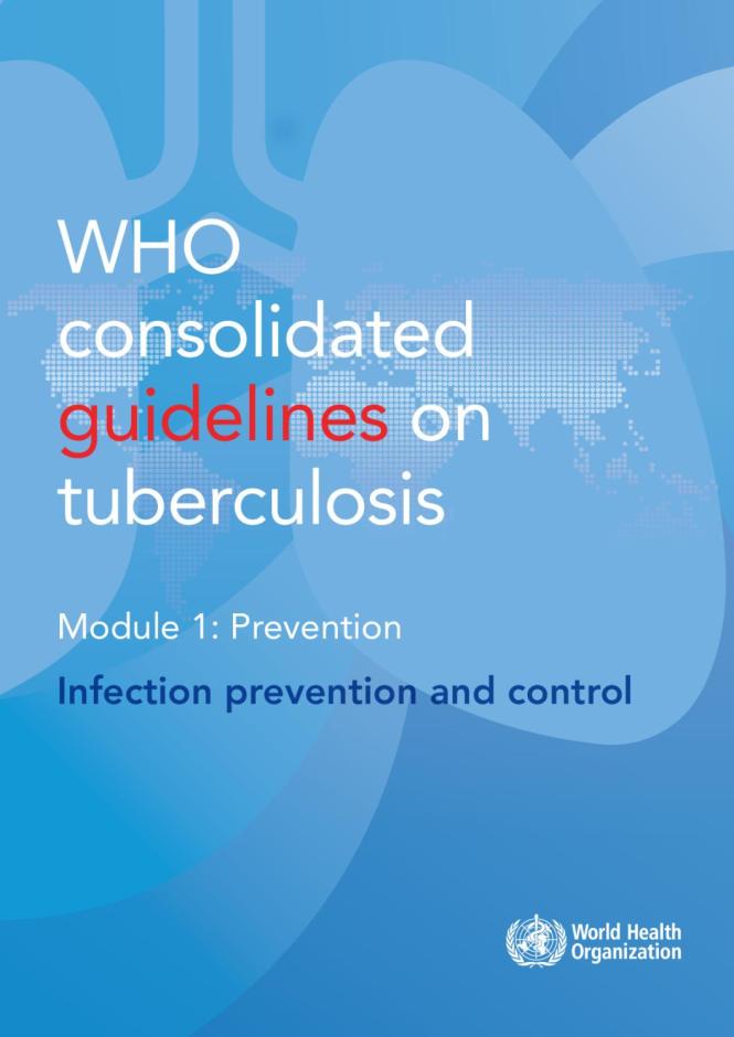 WHO consolidated guidelines on tuberculosis: Module 1: Prevention - infection prevention and control
